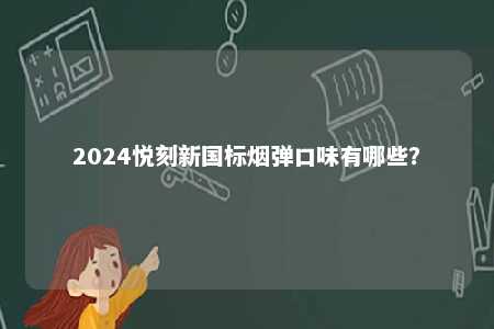 2024悦刻新国标烟弹口味有哪些�？ 